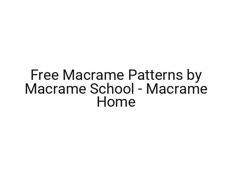 Free Macrame Patterns by Macrame School — Macrame Home