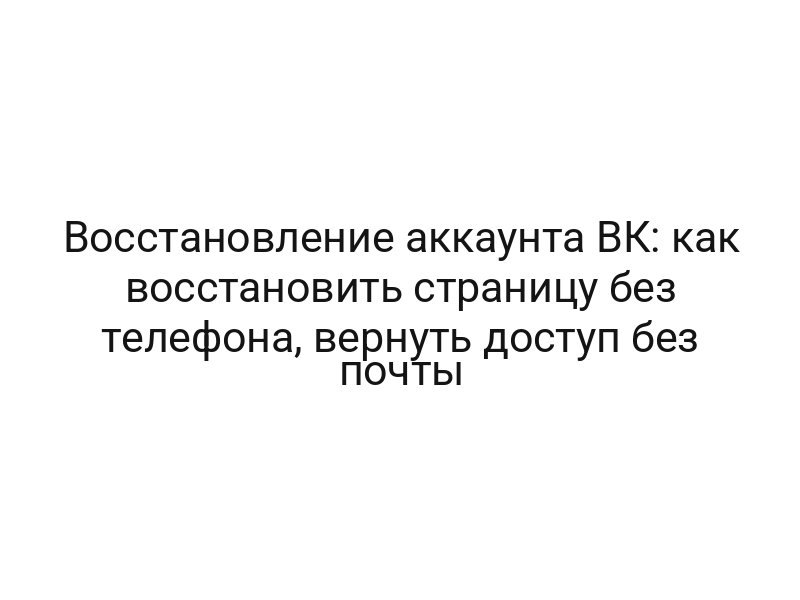 Восстановление аккаунта ВК: как восстановить страницу без телефона, вернуть доступ без почты