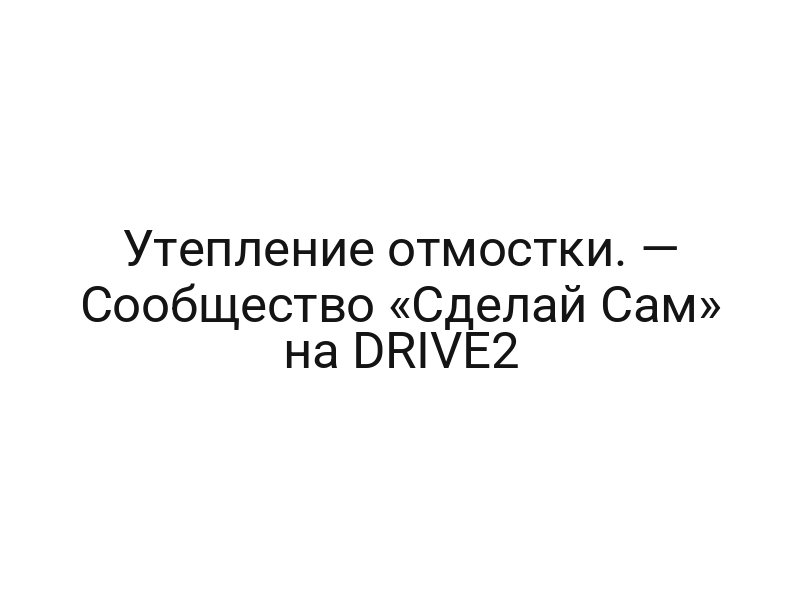 Утепление отмостки. — Сообщество «Сделай Сам» на DRIVE2