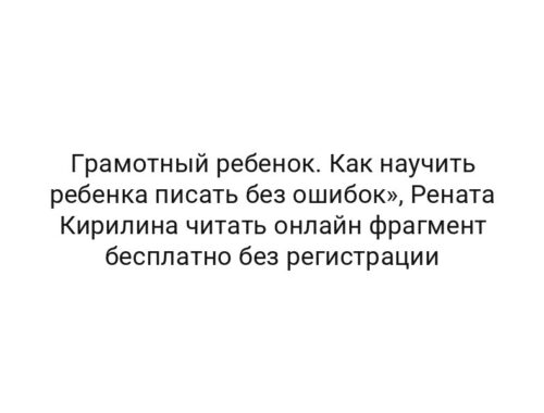 Грамотный ребенок. Как научить ребенка писать без ошибок», Рената Кирилина читать онлайн фрагмент бесплатно без регистрации